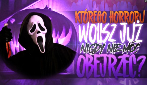 Którego horroru wolisz już nigdy nie móc obejrzeć?