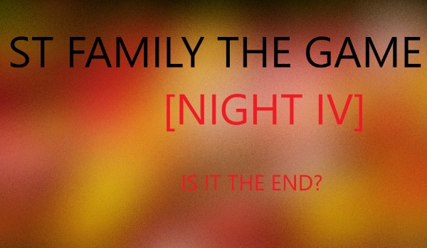 ST Family the game [Night IV]
