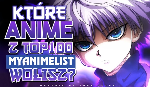 Które Anime z Top 100 MyAnimeList wolisz?