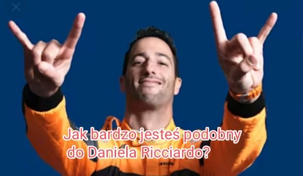 Jak bardzo jesteś podobny do Daniela Ricciardo?