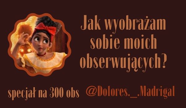 Jak wyobrażam sobie moich obserwujących? | @Dolores._.Madrigal