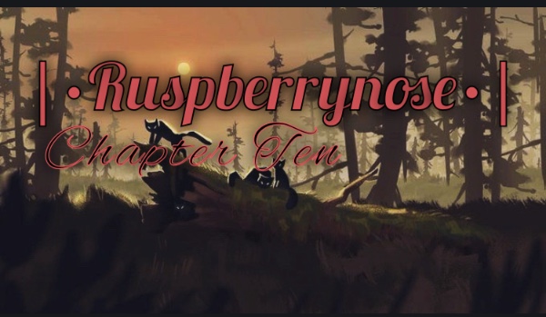 |•Ruspberrynose•| Chapter Ten