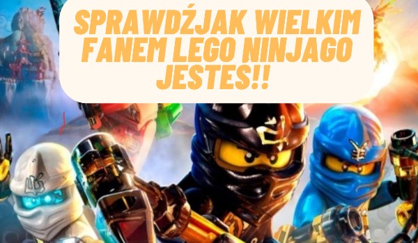 Sprawdź jak wielkim fanem lego ninjago jesteś!!