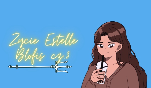 Życie Estelle Blofis cz.3