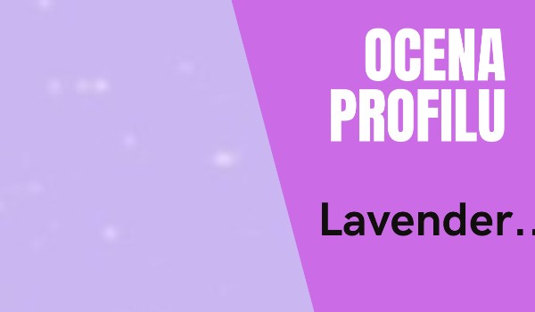 Ocenianie profilu – @Lavender..