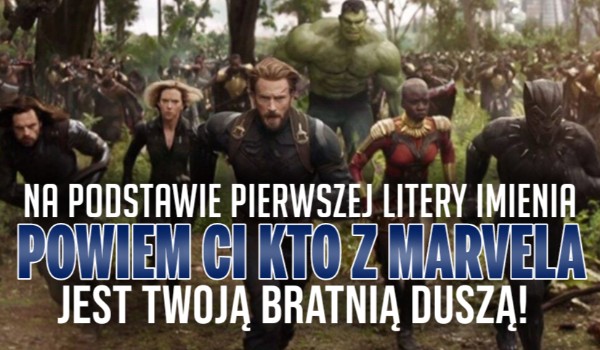 Na podstawie pierwszej litery Twojego imienia, powiem Ci, która postać Marvela jest Twoją bratnią duszą!