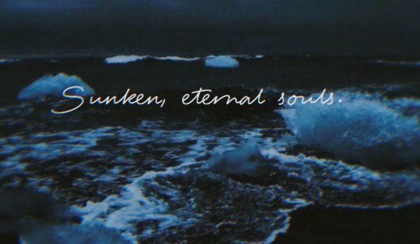 Sunken, eternal souls. | One Shot