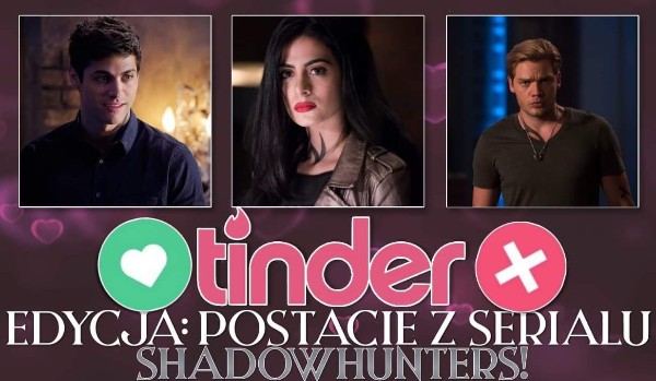 Tinder — Postacie z serialu Shadowhunters!