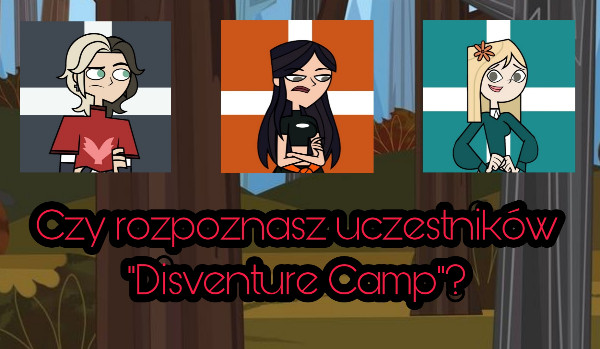 Czy rozpoznasz uczestników „Disventure Camp”?
