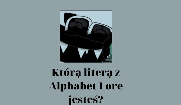 Którą literą z Alphabet Lore jesteś?