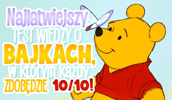 Najłatwiejszy test o bajkach, w którym każdy uzyska 10/10!