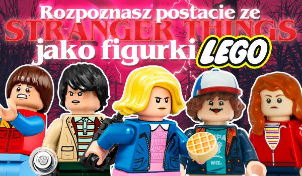 Czy rozpoznasz postacie ze Stranger Things jako figurki Lego?