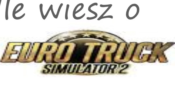 Test wiedzy o Euro Truck Simulator 2!