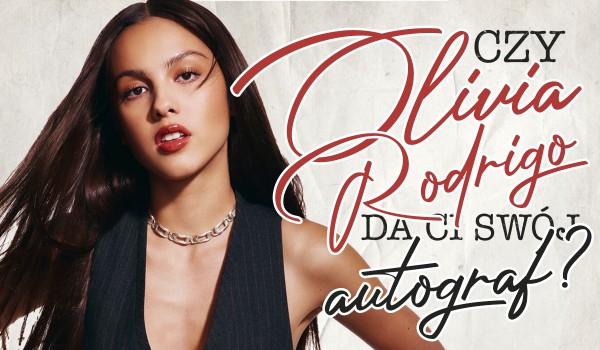 Czy Olivia Rodrigo zgodziłaby się dać Ci autograf?