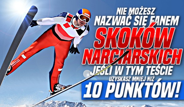 Nie możesz nazwać się fanem skoków narciarskich, jeśli w tym teście uzyskasz mniej niż 10 punktów!