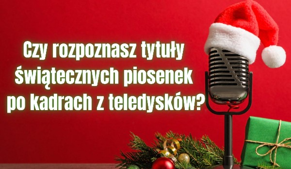 Czy rozpoznasz tytuły świątecznych piosenek po kadrach z teledysków?