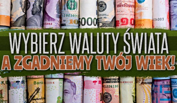 Wybierz waluty świata, a zgadniemy Twój wiek!