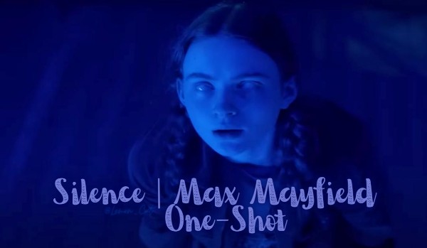Silence | Max Mayfield | One-Shot