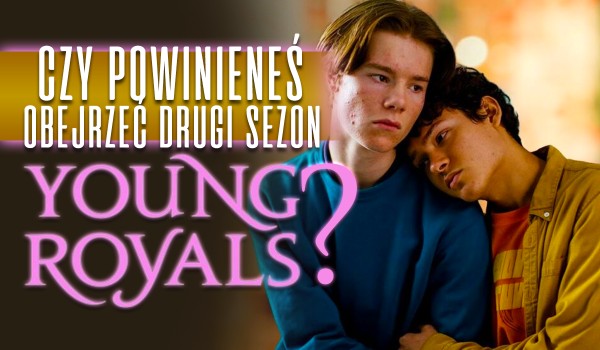 Czy powinieneś zobaczyć 2. sezon Young Royals?