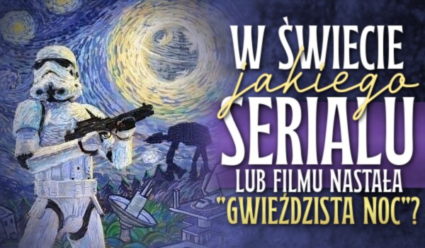 W świecie jakiego serialu lub filmu nastała „Gwieździsta Noc”?