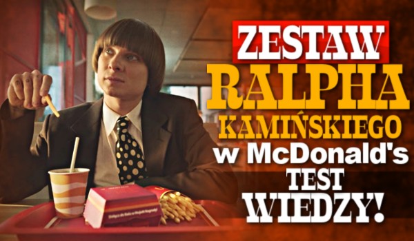 Zestaw Ralpha Kamińskiego w McDonald’s – Test wiedzy!
