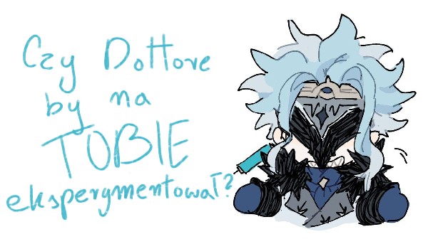 Czy Dottore by na tobie eksperymentował?