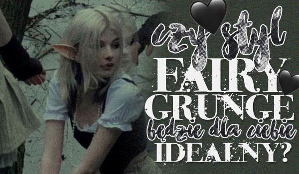 Czy styl fairy grunge będzie dla Ciebie idealny?