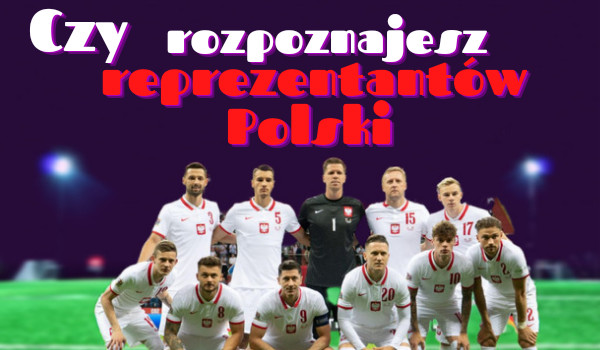 Czy rozpoznajesz polską reprezentację piłki nożnej?