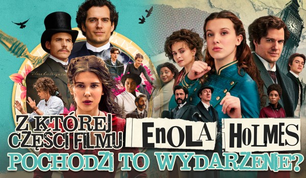 Enola Holmes czy Enola Holmes 2 – Z której części tego filmu pochodzi to wydarzenie?
