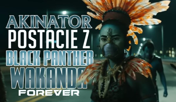Akinator — postacie z „Black Panther: Wakanda Forever”!