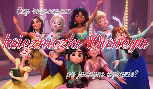 Czy rozpoznasz księżniczki Disneya po jednym wyrazie?