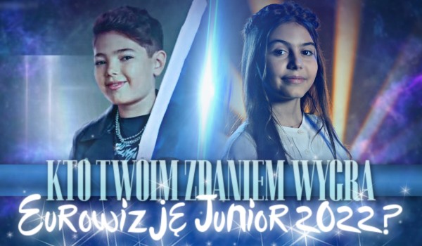 Kto Twoim zdaniem wygra „Eurowizję Junior 2022”?