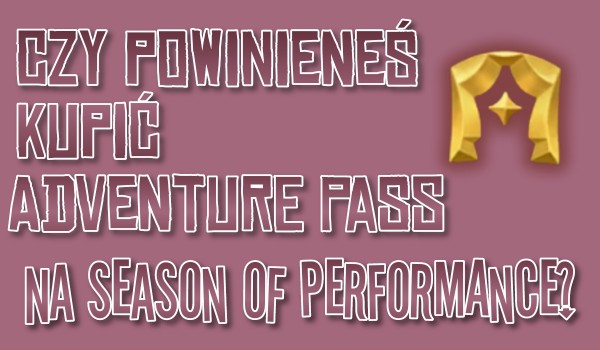 Czy powinieneś kupić Adventure Pass na Season of Performance?