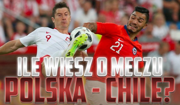 Ile wiesz o meczu Polska – Chile? – Test wiedzy!