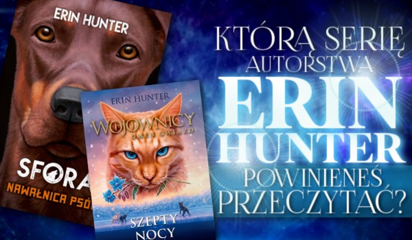 Którą z serii autorstwa Erin Hunter powinieneś przeczytać?