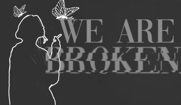 We’re broken •one shot•
