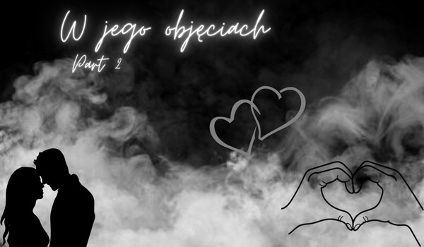 W jego objęciach. Part 2