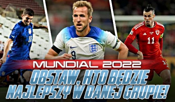 Obstaw, kto będzie najlepszy w danej grupie! – Mundial 2022!