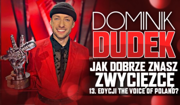 Dominik Dudek – jak dobrze go znasz? — Test o zwycięzcy 13. edycji „The Voice of Poland”!