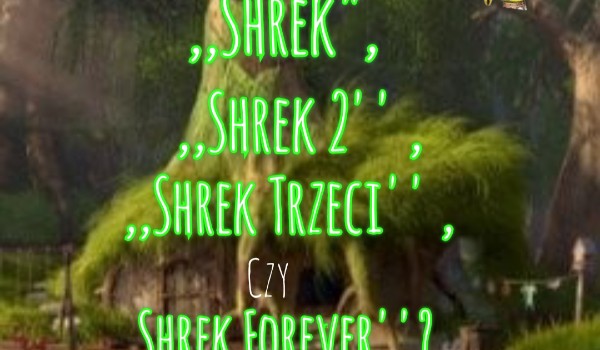 ,,Shrek”, ,,Shrek 2″, ,,Shrek Trzeci”, czy ,,Shrek Forever”? Z którego filmu pochodzi ten kadr?