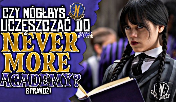 Czy mógłbyś uczęszczać do Nevermore Academy?