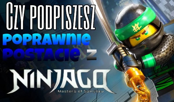 Czy podpiszesz poprawnie postacie z LEGO „Ninjago”?