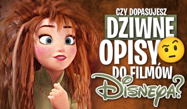 Dopasujesz dziwne opisy do filmów Disneya?