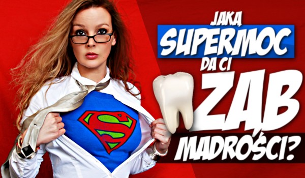 Jaką supermoc da Ci ząb mądrości?