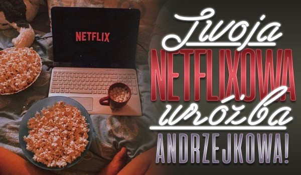 Twoja Netflixowa wróżba!