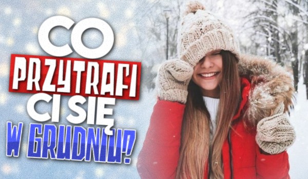 Co przytrafi Ci się w grudniu? Sprawdź!