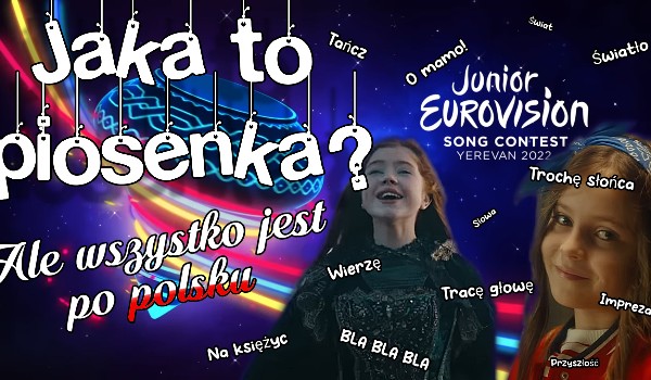 Czy rozpoznasz piosenki z Eurowizji Junior 2022, które są przetłumaczone na język polski?