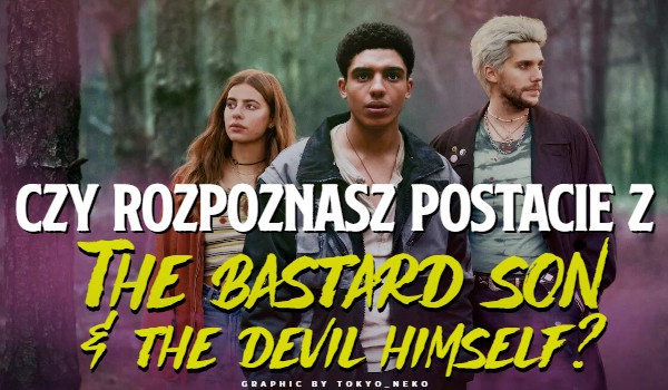 Czy rozpoznasz postacie z serialu The Bastard Son & The Devil Himself?