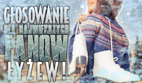 Głosowanie dla największych fanów łyżew!