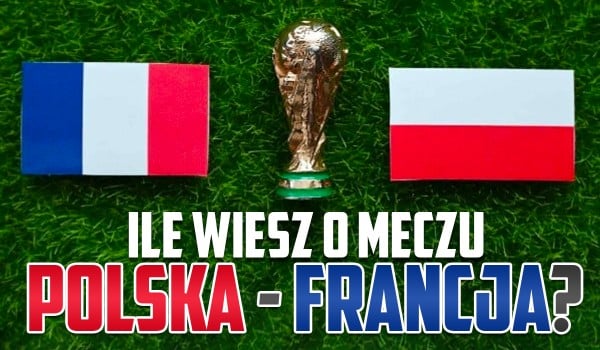 Ile wiesz o meczu Polska – Francja? – Mundial 2022!